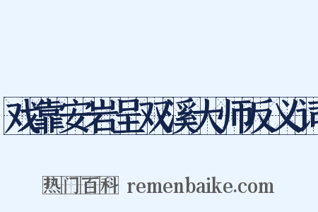 戏靠安岩呈双溪大师反义词是什么意思的图片